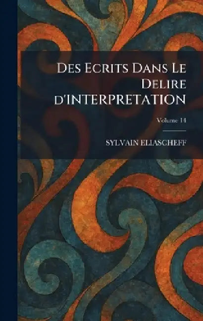 Des Ecrits Dans Le Delire d'INTERPRETATION by Sylvain Eliascheff