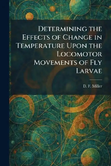 Determining the Effects of Change in Temperature Upon the Locomotor Movements of Fly Larvae by D. F. Miller