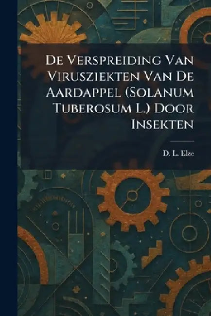 De Verspreiding Van Virusziekten Van De Aardappel (Solanum Tuberosum L.) Door Insekten by D. L. Elze
