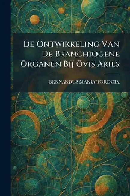 De Ontwikkeling Van De Branchiogene Organen Bij Ovis Aries by Bernardus Maria Tordoir
