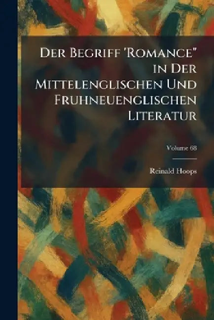 Der Begriff 'Romance" in Der Mittelenglischen Und Fruhneuenglischen Literatur by Reinald Hoops