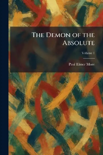 The Demon of the Absolute by Paul Elmer More
