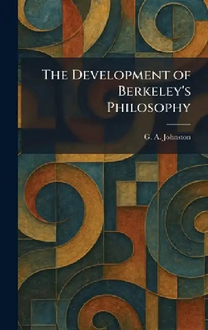 The Development of Berkeley's Philosophy by G. a. Johnston