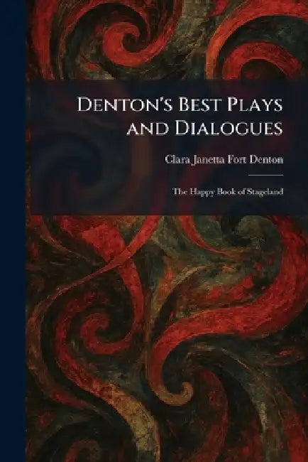 Denton's Best Plays and Dialogues: The Happy Book of Stageland by Clara Janetta Fort Denton
