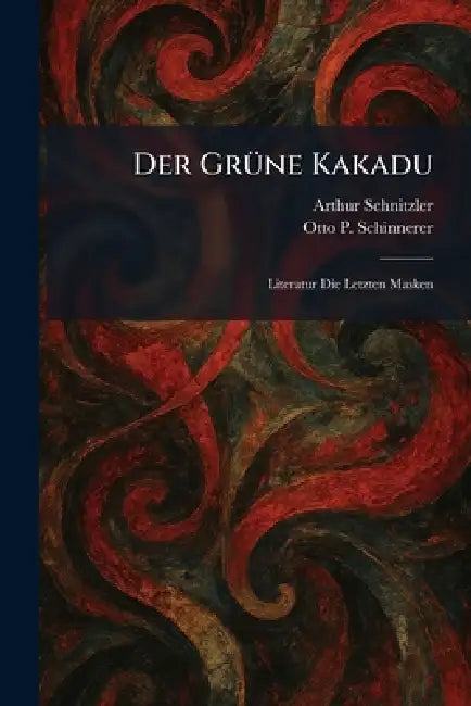 Der GrÃ1/4ne Kakadu: Literatur Die Letzten Masken by Arthur Schnitzler, Otto P. Schinnerer