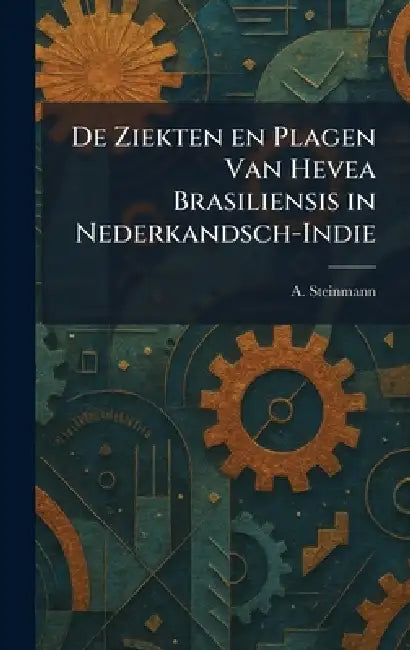 De Ziekten en Plagen Van Hevea Brasiliensis in Nederkandsch-Indie by A. Steinmann
