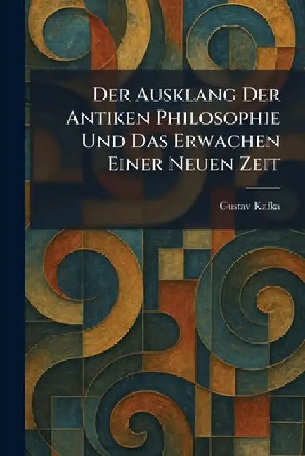 Der Ausklang Der Antiken Philosophie Und Das Erwachen Einer Neuen Zeit by Gustav Kafka