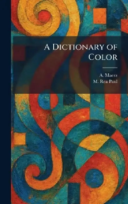 A Dictionary of Color by A. Maerz, M. Rea Paul