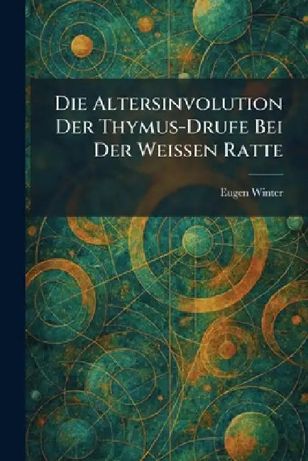Die Altersinvolution Der Thymus-Drufe Bei Der WeiÃen Ratte by Eugen Winter
