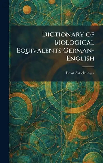 Dictionary of Biological Equivalents German-English by Ernst Artschwager