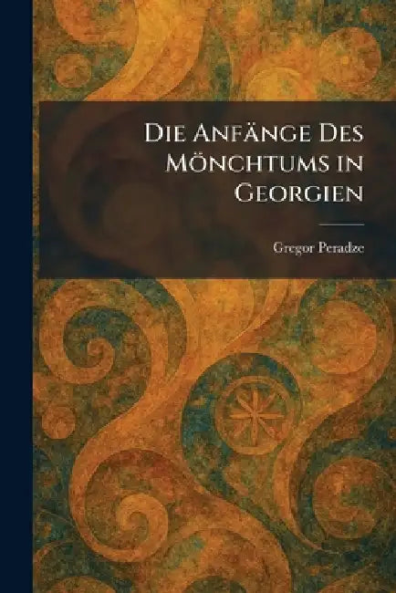 Die Anfänge Des Mönchtums in Georgien by Gregor Peradze