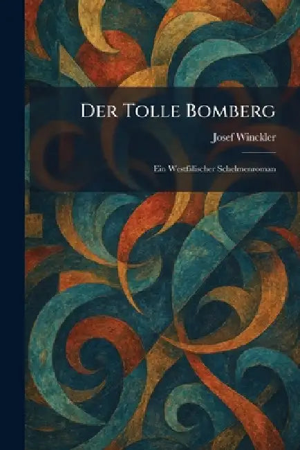 Der Tolle Bomberg: Ein Westfälischer Schelmenroman by Josef Winckler