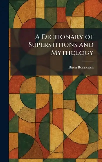 A Dictionary of Superstitions and Mythology by Biren Bonnerjea