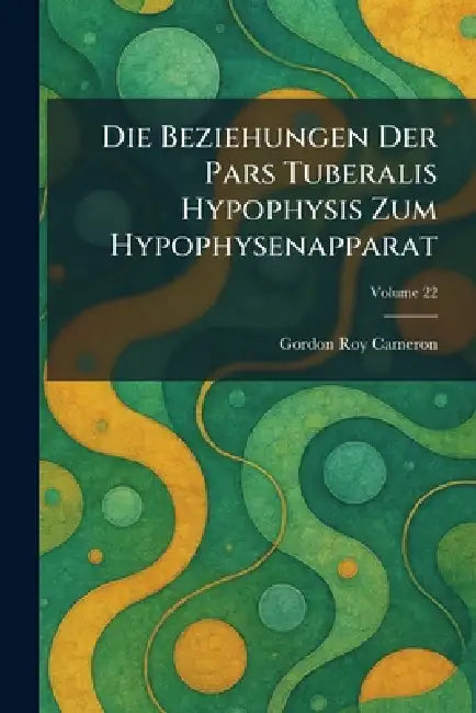 Die Beziehungen Der Pars Tuberalis Hypophysis Zum Hypophysenapparat by Gordon Roy Cameron