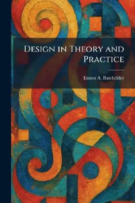 Design in Theory and Practice by Ernest a. Batchelder