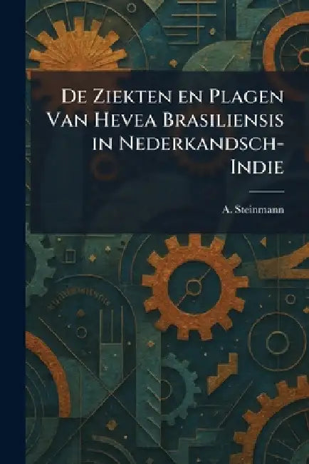 De Ziekten en Plagen Van Hevea Brasiliensis in Nederkandsch-Indie by A. Steinmann