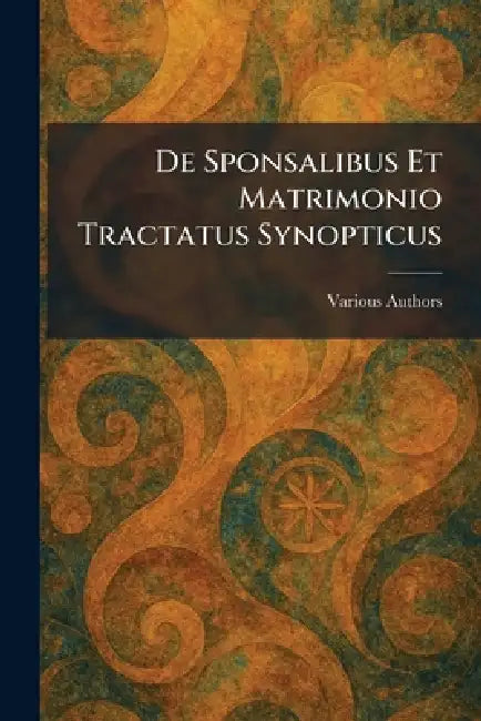 De Sponsalibus Et Matrimonio Tractatus Synopticus by Various