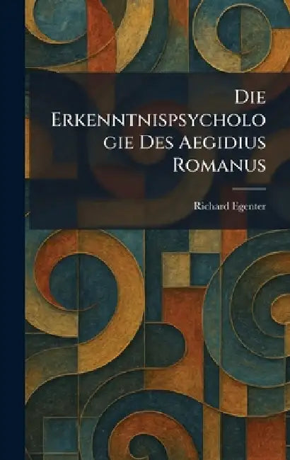 Die Erkenntnispsychologie Des Aegidius Romanus by Richard Egenter