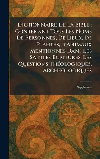 Dictionnaire De La Bible: Contenant Tous Les Noms De Personnes, De Lieux, De Plantes, d'Animaux MentionneÌ s Dans Les Saintes Ecritures, Les Questions by Paris Letouzey Et Ane?