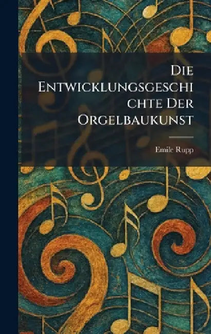 Die entwicklungsgeschichte der orgelbaukunst by Emile Rupp