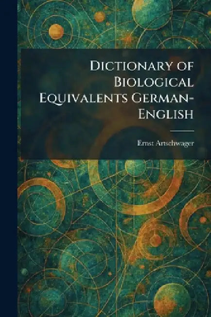 Dictionary of Biological Equivalents German-English by Ernst Artschwager