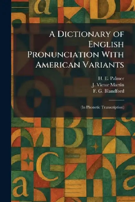 A Dictionary of English Pronunciation With American Variants: (In Phonetic Transcription) by H. E. Palmer, J. Victor Martin, F. G. Blandford