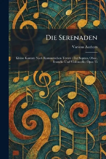 Die Serenaden: Kleine Kantate Nach Romantischen Texten: Fur Sopran, Oboe, Bratsche Und Violoncello: Opus 35 by Schott Music Corp