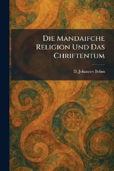 Die mandaifche Religion und Das Chriftentum by D. Johannes Behm