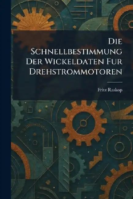 Die Schnellbestimmung Der Wickeldaten Fur Drehstrommotoren by Fritz Raskop