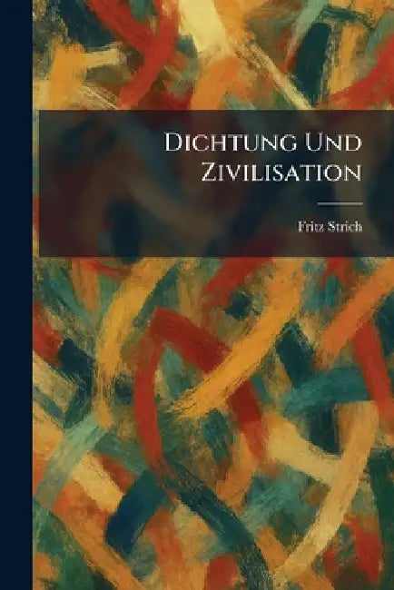 Dichtung und Zivilisation by Fritz Strich