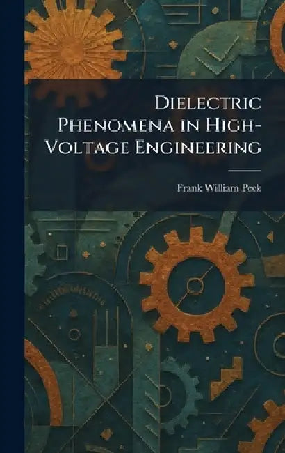 Dielectric Phenomena in High-Voltage Engineering by Frank William Peek