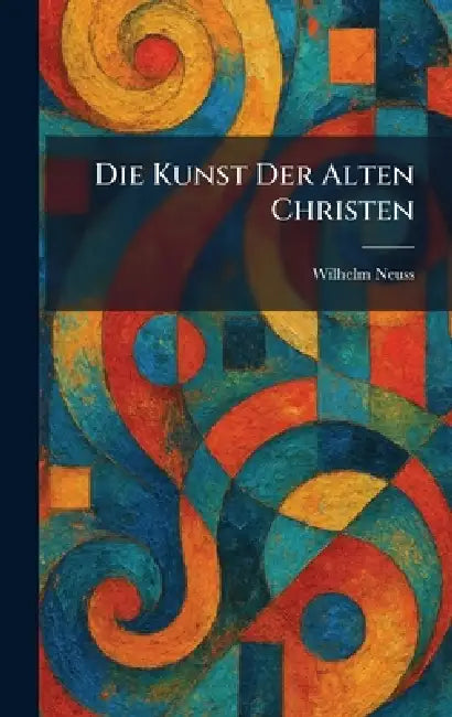 Die Kunst Der Alten Christen by Wilhelm Neuss