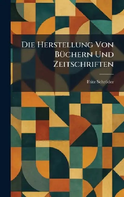 Die Herstellung Von BÃ1/4chern Und Zeitschriften by Fritz Schröder