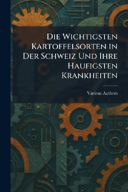 Die wichtigsten kartoffelsorten in der schweiz und ihre haufigsten krankheiten by Various