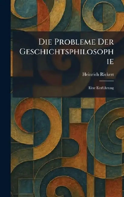 Die Probleme Der Geschichtsphilosophie: Eine EinfÃ1/4hrung by Heinrich Rickert