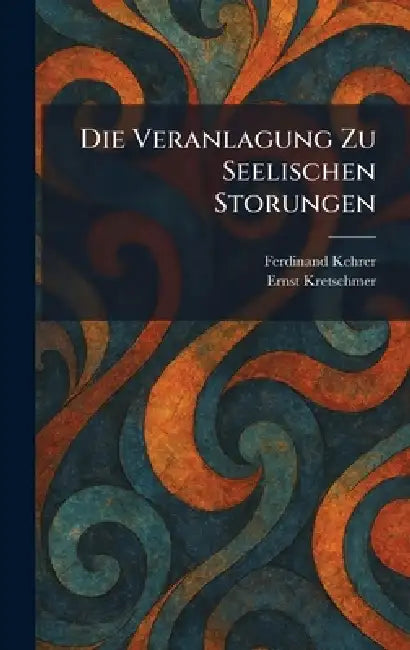 Die Veranlagung Zu Seelischen Storungen by Ferdinand Kehrer, Ernst Kretschmer