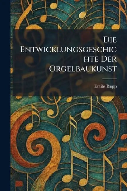 Die entwicklungsgeschichte der orgelbaukunst by Emile Rupp