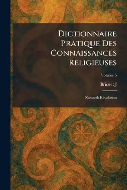 Dictionnaire pratique des connaissances religieuses: nazareth-rÃ(c)volution by Bricout J