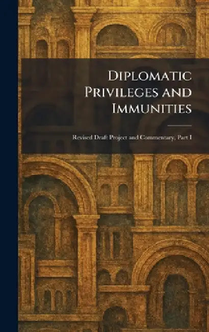 Diplomatic Privileges and Immunities: Revised Draft Project and Commentary, Part I by Mass Harvard Law School] [Cambridge