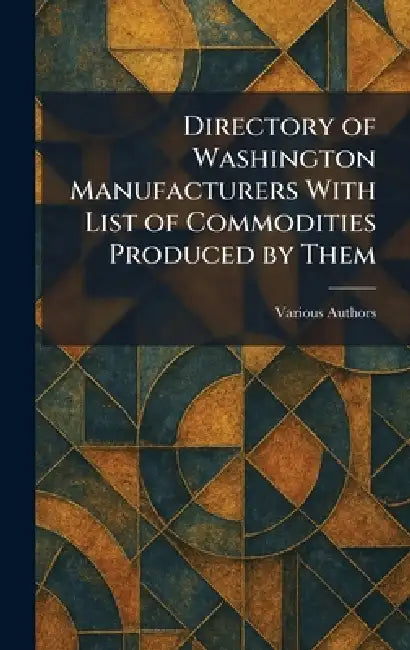 Directory of Washington Manufacturers With List of Commodities Produced by Them by The Manufacturers Association of Wash