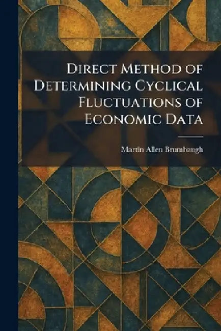 Direct Method of Determining Cyclical Fluctuations of Economic Data by Martin Allen Brumbaugh