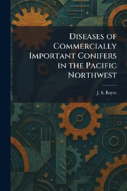 Diseases of Commercially Important Conifers in the Pacific Northwest by J. S. Boyce