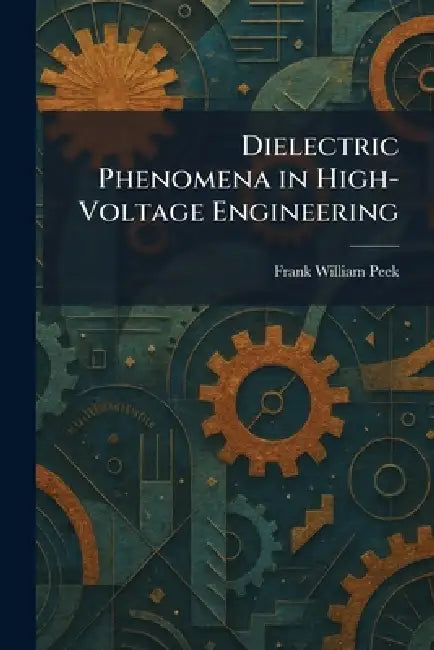Dielectric Phenomena in High-Voltage Engineering by Frank William Peek