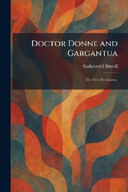 Doctor Donne and Gargantua: The First Six Cantos. by Sacheverell Sitwell