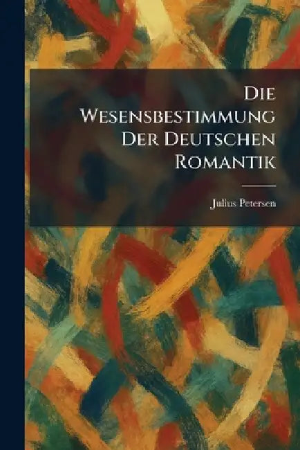 Die Wesensbestimmung der deutschen romantik by Julius Petersen