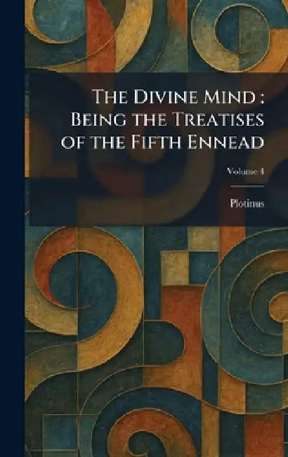 The Divine Mind: Being the Treatises of the Fifth Ennead by Plotinus