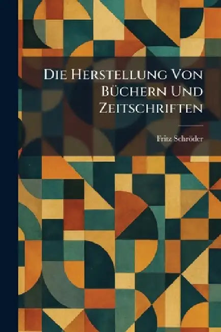Die Herstellung Von BÃ1/4chern Und Zeitschriften by Fritz Schröder