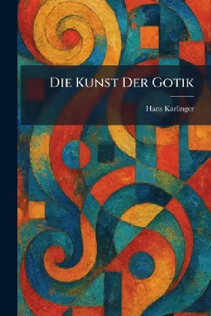 Die Kunst Der Gotik by Hans Karlinger