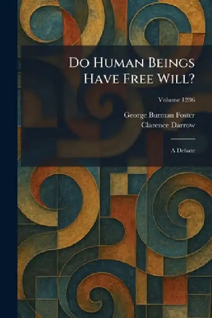 Do Human Beings Have Free Will?: A Debate by George Burman Foster, Clarence Darrow