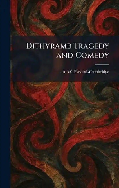 Dithyramb Tragedy and Comedy by A. W. Pickard-Cambridge